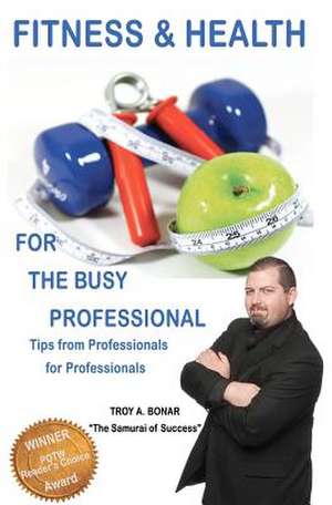 Fitness & Health for the Busy Professional de Troy A. Bonar