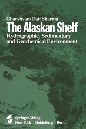 The Alaskan Shelf: Hydrographic, Sedimentary, and Geochemical Environment de G.D. Sharma