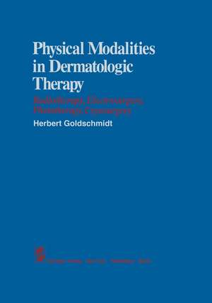 Physical Modalities in Dermatologic Therapy: Radiotherapy, Electrosurgery, Phototherapy, Cryosurgery de H. Goldschmidt