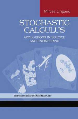 Stochastic Calculus: Applications in Science and Engineering de Mircea Grigoriu