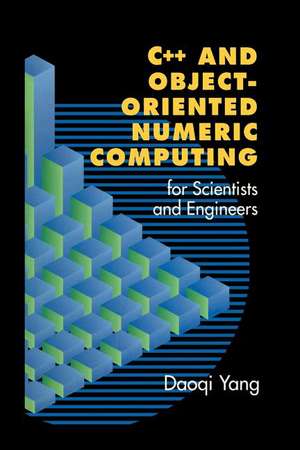 C++ and Object-Oriented Numeric Computing for Scientists and Engineers de Daoqi Yang