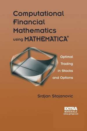 Computational Financial Mathematics using MATHEMATICA®: Optimal Trading in Stocks and Options de Srdjan Stojanovic