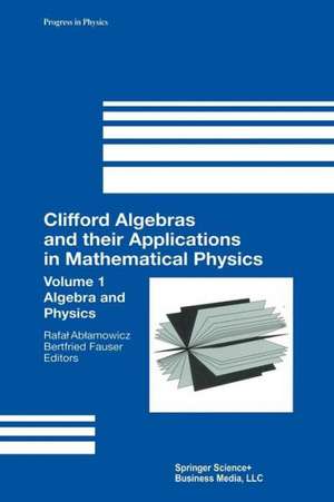 Clifford Algebras and their Applications in Mathematical Physics: Volume 1: Algebra and Physics de Rafal Ablamowicz