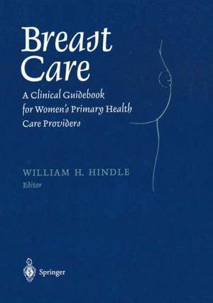 Breast Care: A Clinical Guidebook for Women’s Primary Health Care Providers de William H. Hindle