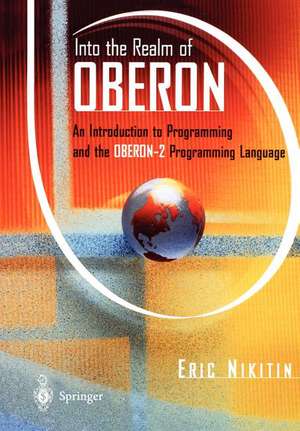 Into the Realm of Oberon: An Introduction to Programming and the Oberon-2 Programming Language de Eric W. Nikitin