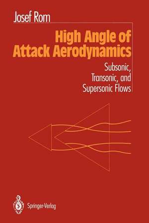 High Angle of Attack Aerodynamics: Subsonic, Transonic, and Supersonic Flows de Josef Rom