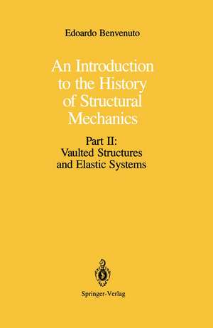 An Introduction to the History of Structural Mechanics: Part II: Vaulted Structures and Elastic Systems de Edoardo Benvenuto