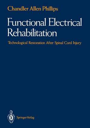 Functional Electrical Rehabilitation: Technological Restoration After Spinal Cord Injury de Chandler A. Phillips