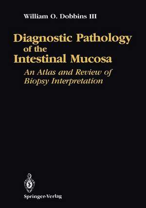 Diagnostic Pathology of the Intestinal Mucosa: An Atlas and Review of Biopsy Interpretation de William O., III. Dobbins