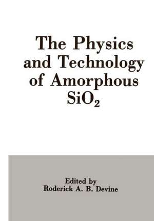 The Physics and Technology of Amorphous SiO2 de Roderick A.B. Devine