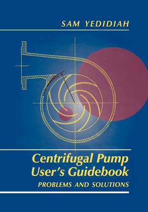 Centrifugal Pump User’s Guidebook: Problems and Solutions de Shmariahu Yedidiah