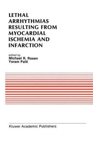 Lethal Arrhythmias Resulting from Myocardial Ischemia and Infarction: Proceedings of the Second Rappaport Symposium de Michael R. Rosen