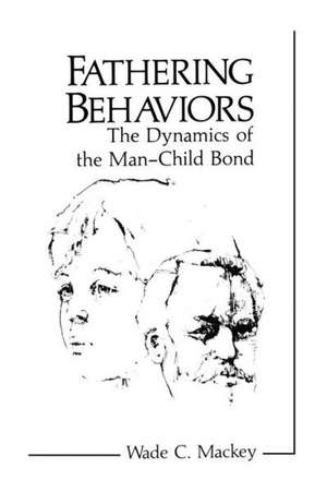 Fathering Behaviors: The Dynamics of the Man-Child Bond de Wade C. Mackey