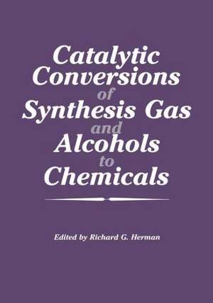 Catalytic Conversions of Synthesis Gas and Alcohols to Chemicals de Richard G. Herman