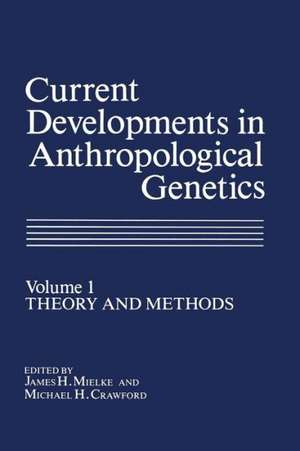 Current Developments in Anthropological Genetics: Volume 1 Theory and Methods de James H. Mielke