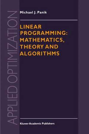 Linear Programming: Mathematics, Theory and Algorithms de M.J. Panik