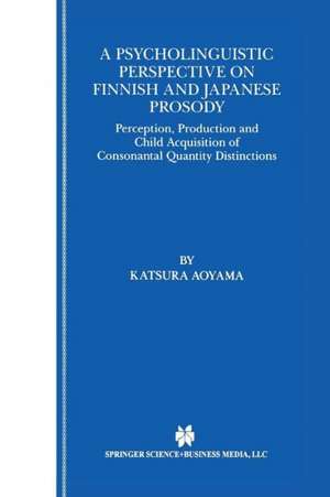 A Psycholinguistic Perspective on Finnish and Japanese Prosody: Perception, Production and Child Acquisition of Consonantal Quantity Distinctions de Katsura Aoyama