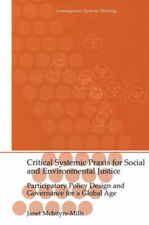 Critical Systemic Praxis for Social and Environmental Justice: Participatory Policy Design and Governance for a Global Age de Janet McIntyre-Mills