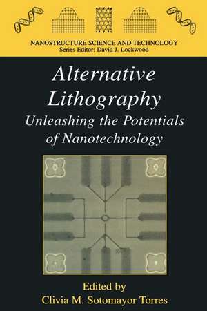 Alternative Lithography: Unleashing the Potentials of Nanotechnology de Clivia M. Sotomayor Torres