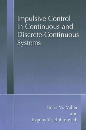 Impulsive Control in Continuous and Discrete-Continuous Systems de Boris M. Miller