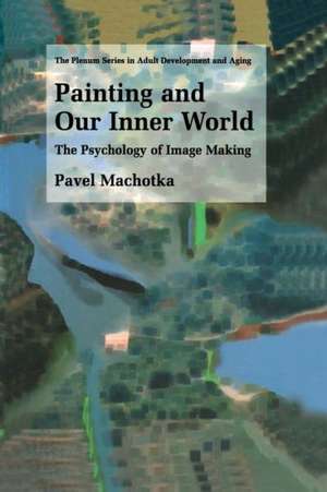 Painting and Our Inner World: The Psychology of Image Making de Pavel Machotka