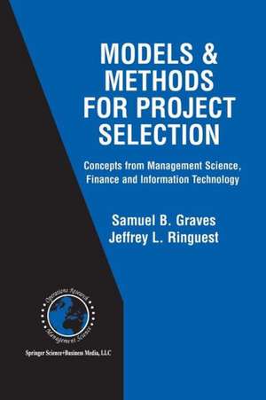 Models & Methods for Project Selection: Concepts from Management Science, Finance and Information Technology de Samuel B. Graves