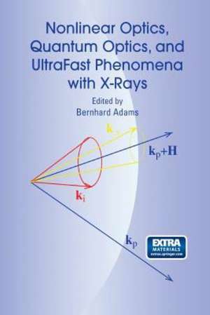 Nonlinear Optics, Quantum Optics, and Ultrafast Phenomena with X-Rays: Physics with X-Ray Free-Electron Lasers de Bernhard Adams