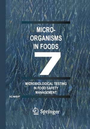 Microorganisms in Foods 7: Microbiological Testing in Food Safety Management de International Commission for the Microbiological Specifications of Foods (ICMSF)