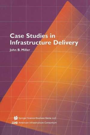 Case Studies in Infrastructure Delivery de John B. Miller