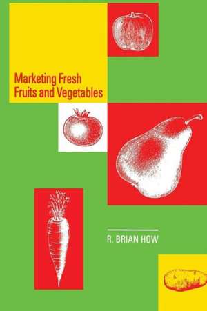 Marketing Fresh Fruits and Vegetables de Richard B. How