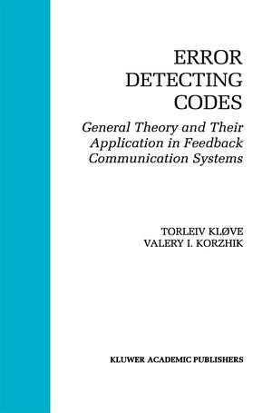 Error Detecting Codes: General Theory And Their Application in Feedback Communication Systems de Torleiv Kløve