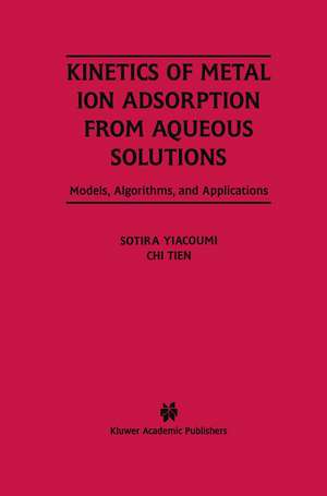 Kinetics of Metal Ion Adsorption from Aqueous Solutions: Models, Algorithms, and Applications de Sotira Yiacoumi