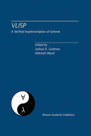 VLISP A Verified Implementation of Scheme: A Special Issue of Lisp and Symbolic Computation, An International Journal Vol. 8, Nos. 1 & 2 March 1995 de Joshua D. Guttman