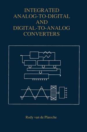 Integrated Analog-To-Digital and Digital-To-Analog Converters de Rudy J. van de Plassche