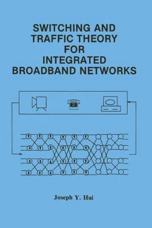 Switching and Traffic Theory for Integrated Broadband Networks de Joseph Y. Hui