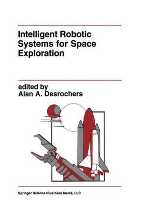 Intelligent Robotic Systems for Space Exploration de Alan A. Desrochers