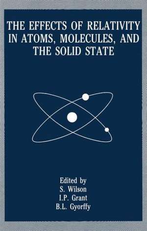 The Effects of Relativity in Atoms, Molecules, and the Solid State de Stephen Wilson