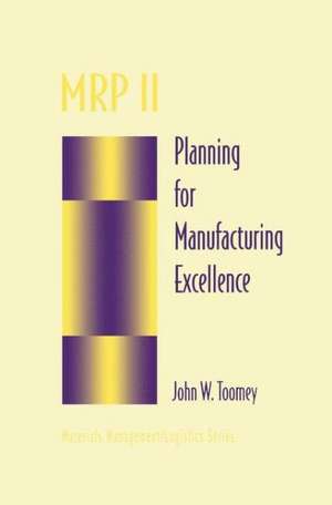 MRP II: Planning for Manufacturing Excellence de John W. Toomey