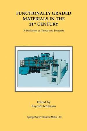 Functionally Graded Materials in the 21st Century: A Workshop on Trends and Forecasts de Kiyoshi Ichikawa