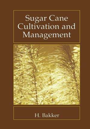 Sugar Cane Cultivation and Management de H. Bakker