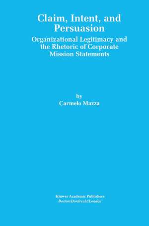 Claim, Intent, and Persuasion: Organizational Legitimacy and the Rhetoric of Corporate Mission Statements de Carmelo Mazza