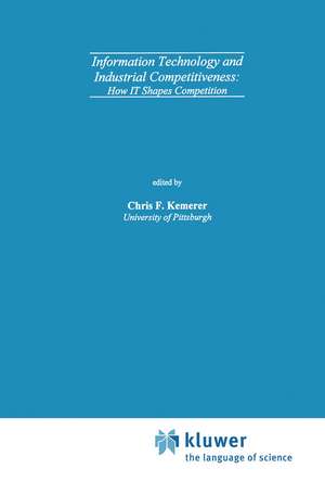 Information Technology and Industrial Competitiveness: How IT Shapes Competition de Chris F. Kemerer