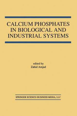 Calcium Phosphates in Biological and Industrial Systems de Zahid Amjad