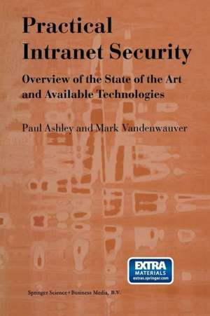 Practical Intranet Security: Overview of the State of the Art and Available Technologies de Paul M. Ashley