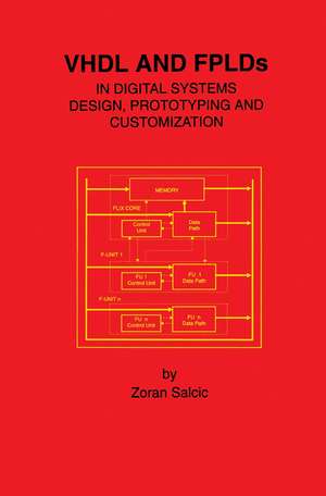 VHDL and FPLDs in Digital Systems Design, Prototyping and Customization de Zoran Salcic