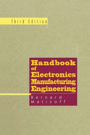 Handbook of Electronics Manufacturing Engineering de Bernie Matisoff