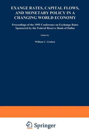 Exchange Rates, Capital Flows, and Monetary Policy in a Changing World Economy: Proceedings of a Conference Federal Reserve Bank of Dallas Dallas, Texas September 14–15, 1995 de William C. Gruben