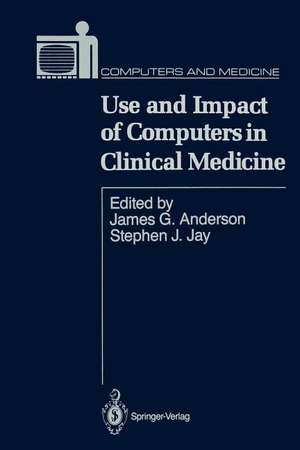 Use and Impact of Computers in Clinical Medicine de James G. Anderson