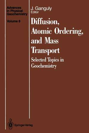 Diffusion, Atomic Ordering, and Mass Transport: Selected Topics in Geochemistry de Jibamitra Ganguly