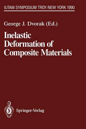 Inelastic Deformation of Composite Materials: IUTAM Symposium, Troy, New York, May 29 – June 1, 1990 de George J. Dvorak